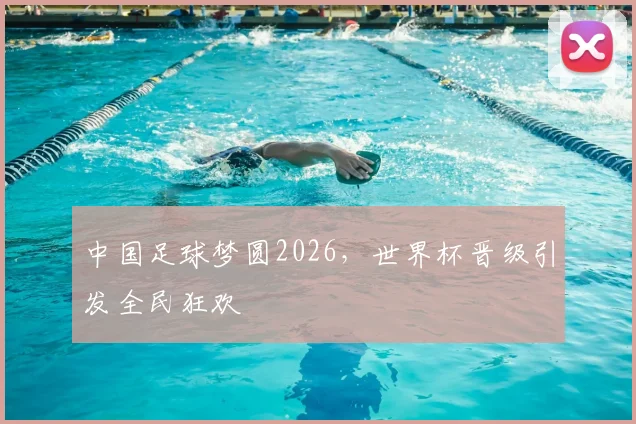 中国足球梦圆2026，世界杯晋级引发全民狂欢