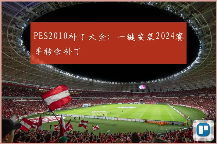 PES2010补丁大全:一键安装2024赛季转会补丁