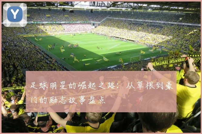 足球明星的崛起之路：从草根到豪门的励志故事盘点